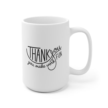 ‘Thank You -You make work FUN-’ Ceramic Mug — Appreciation Gift for Friends, Family & Coworkers (11oz & 15oz) (330ml & 440ml)