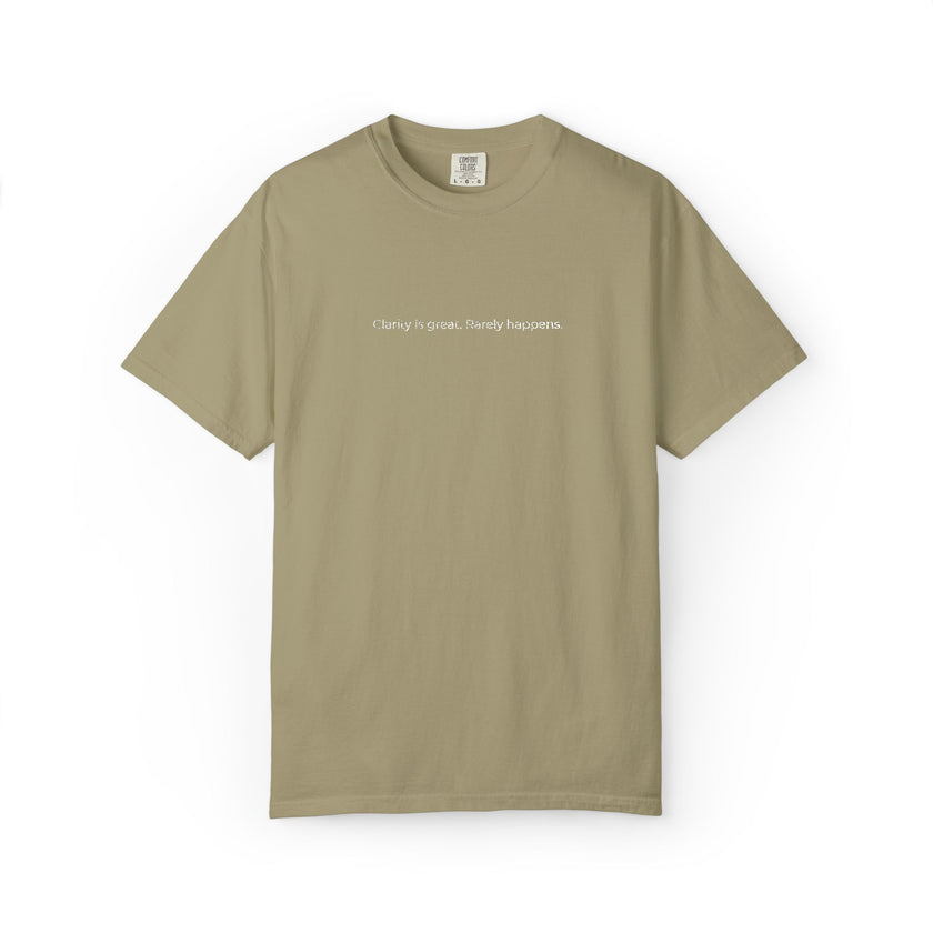 Clarity is great. Rarely happens. T-Shirt